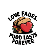 Love Fades Food Lasts Forever- T-Shirt