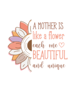 A Mother Is Like A Flower - T-Shirt